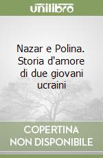 Nazar e Polina. Storia d'amore di due giovani ucraini libro