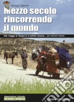 Mezzo secolo rincorrendo il mondo. Nei viaggi la Vespa fu il primo amore... poi venne il resto libro