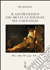 Il san Francesco che riceve le stigmate del Caravaggio della chiesa di Fagagna (UD). Ediz. multilingue libro