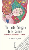 L'infinito viaggio delle donne. Metamorfosi alfabetiche illustrate libro