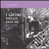 I lavori delle donne. Il lungo cammino dai mestieri alle professioni 1908-2008 libro