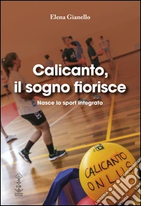 Calicanto, il sogno fiorisce. Nasce lo sport integrato libro