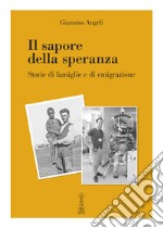 Il sapore della speranza. Storie di famiglie e di emigrazione libro