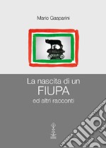 La nascita di un FIUPA ed altri racconti libro