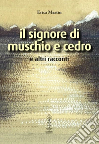 Il signore di muschio e cedro e altri racconti