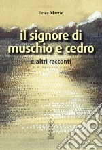 Il signore di muschio e cedro e altri racconti