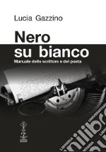 Nero su bianco. Manuale dello scrittore e del poeta