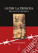 Oltre la trincea. Racconti di famiglia