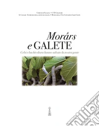 Morârs e Galete. Gelsi e bachicoltura hanno salvato la nostra gente. Ediz. italiana e friulana libro
