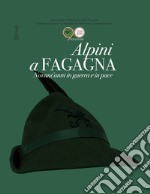 Alpini a Fagagna. Novant'anni in guerra e pace