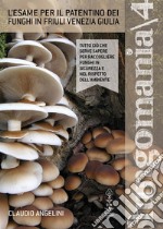 Fungomania. Vol. 4: L' esame per il patentino dei funghi in Friuli Venezia Giulia libro