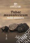 Tuber mesentericum - Tartufo mesenterico. Gli habitat, le tradizioni e l'importanza del tartufo in Friuli Venezia Giulia libro