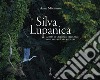 Silva Lupanica. Anima di un bosco friulano-Soul of a friulian forest. Ediz. bilingue libro