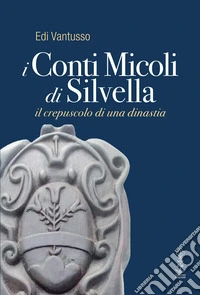 I conti Micoli di Silvella. Il crepuscolo di una dinastia libro