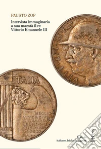 Intervista immaginaria a sua maestà il re Vittorio Emanuele III. Ediz. multilingue libro