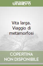 Vita larga. Viaggio di metamorfosi libro