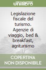 Legislazione fiscale del turismo. Agenzie di viaggio, bed & breakfast, agriturismo