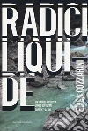 Radici liquide. Un viaggio-inchiesta lungo gli ultimi torrenti alpini libro di Cozzarini Elisa