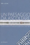 Un paesaggio da ascoltare. Dieci imprenditori raccontano il Veneto orientale libro di Cozzarini Elisa