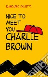 Nice to meet you Charlie Brown libro di Pauletto Giancarlo