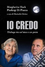 Io credo. Dialogo tra un'atea e un prete. Nuova ediz. libro