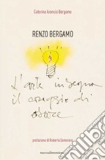 Renzo Bergamo, L'arte insegna il coraggio di osare