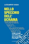 Nello specchio dell'Ucraina. Lettera a un amico sulla libertà e la pace, sulla collocazione dell'Italia nel mondo e sugli italiani libro di Maran Alessandro