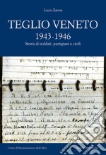 Teglio Veneto 1943-1946. Storie di soldati, partigiani e civili