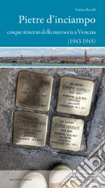 Pietre d'inciampo. Cinque itinerari della memoria a Venezia (1943-1945)