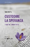 Custodire la speranza. Un giorno il deserto fiorirà libro