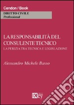 La responsabilità del consulente tecnico. La perizia tra tecnica e legislazione libro