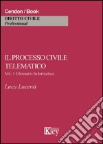 Il processo civile telematico. Glossario informatico. Vol. 1 libro