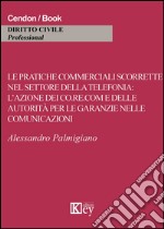 Le pratiche commerciali scorrette nel settore della telefonia. L'azione dei co.re.com e dell'autorità per le garanzie nelle comunicazioni libro