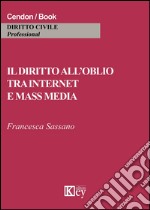 Il diritto all'oblio tra internet e mass media libro