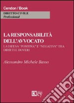 La responsabilità dell'avvocato. La difesa «positiva» e «negativa» tra diritti e doveri libro