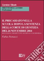 Il precariato nella scuola dopo la sentenza della corte di giustizia del 26 novembre 2014. Riflessioni, prospettive e giudiziali e di riforma libro