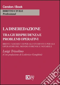 La diseredazione tra giurisprudenza e problemi operativi. Breve vademecum per gli operatori del mondo forense e notarile libro