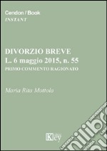 Divorzio breve, L. 6 maggio 2015, n. 55. Primo commento ragionato libro