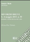 Divorzio breve, L. 6 maggio 2015, n. 55. Primo commento ragionato libro