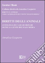 Diritti degli animali. Antologia di casi giudiziari oltre la lente dei mass media libro