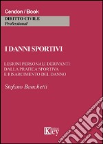 I danni sportivi. Lesioni personali derivanti dalla pratica sportiva e risarcimento del danno libro