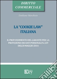 La «cookie law» italiana. Il provvedimento del garante per la protezione dei dati personali n. 229 dell'8 maggio 2014 libro