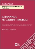 Il subappalto nei contratti pubblici. Disciplina privatistica e pubblicistica libro