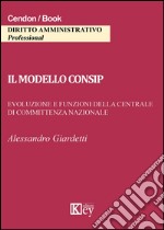 Il modello consip. Evoluzione e funzioni della centrale di committenza nazionale libro