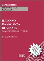 Il danno da vacanza rovinata. Come si tutela il turista libro