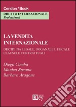 La vendita internazionale. Disciplina legale, doganale e fiscale. Clausole contrattuali