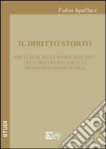 Il diritto storto. Brevi note sulle aporie esistenti tra il diritto interno e la tradizione eurounitaria libro