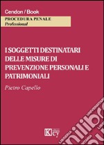 I soggetti destinatari delle misure di prevenzione personali e patrimoniali libro