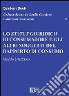 Lo status giuridico di consumatore e gli altri soggetti del rapporto di consumo libro di Graziuso Emilio