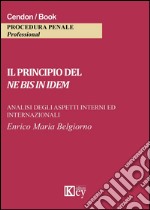 Il principio del ne bis in idem. Analisi degli aspetti interni ed internazionali libro